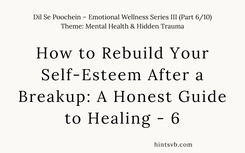 How to Rebuild Your Self-Esteem After a Breakup: A Honest Guide to Healing – 6