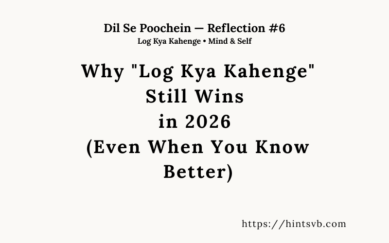 Why “Log Kya Kahenge” Still Wins in 2026 (Even When You Know Better)