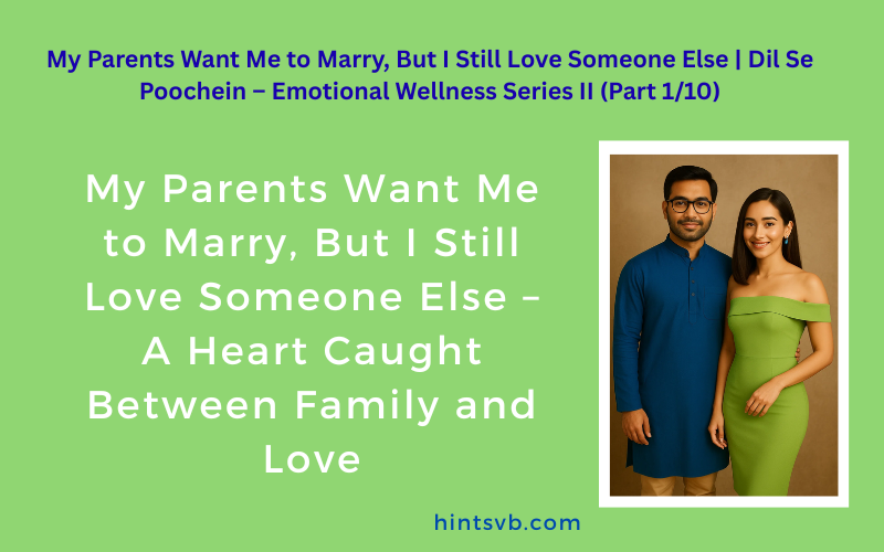 My Parents Want Me to Marry, But I Still Love Someone Else | Dil Se Poochein – Emotional Wellness Series II (Part 1/10)