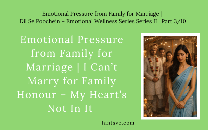 Emotional Pressure from Family for Marriage | I Can’t Marry for Family Honour – My Heart’s Not In It (Part 3)
