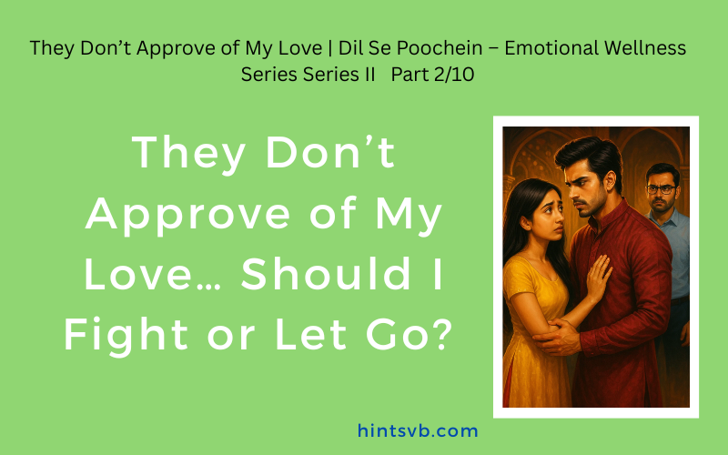 They Don’t Approve of My Love | Dil Se Poochein – Emotional Wellness Series Series II  Part 2/10