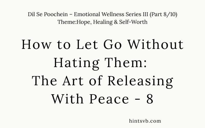 How to Let Go Without Hating Them: The Art of Releasing With Peace