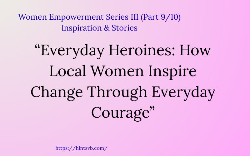 Everyday Heroines: How Local Women Inspire Change Through Everyday Courage