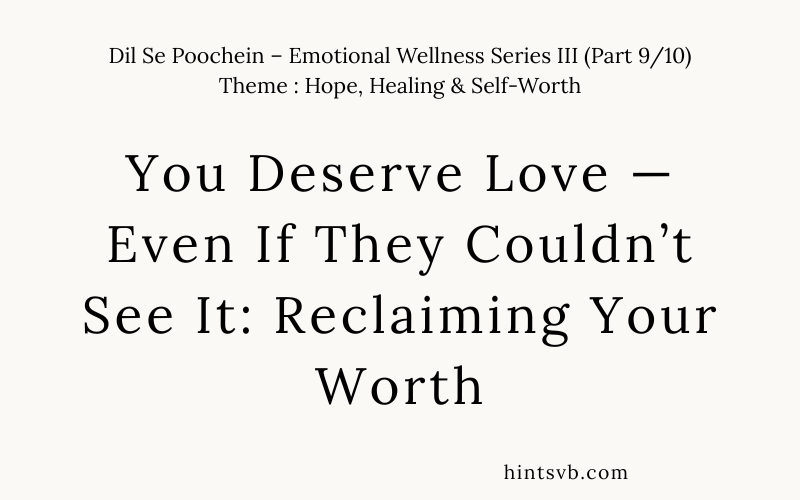 You Deserve Love — Even If They Couldn’t See It: Reclaiming Your Worth