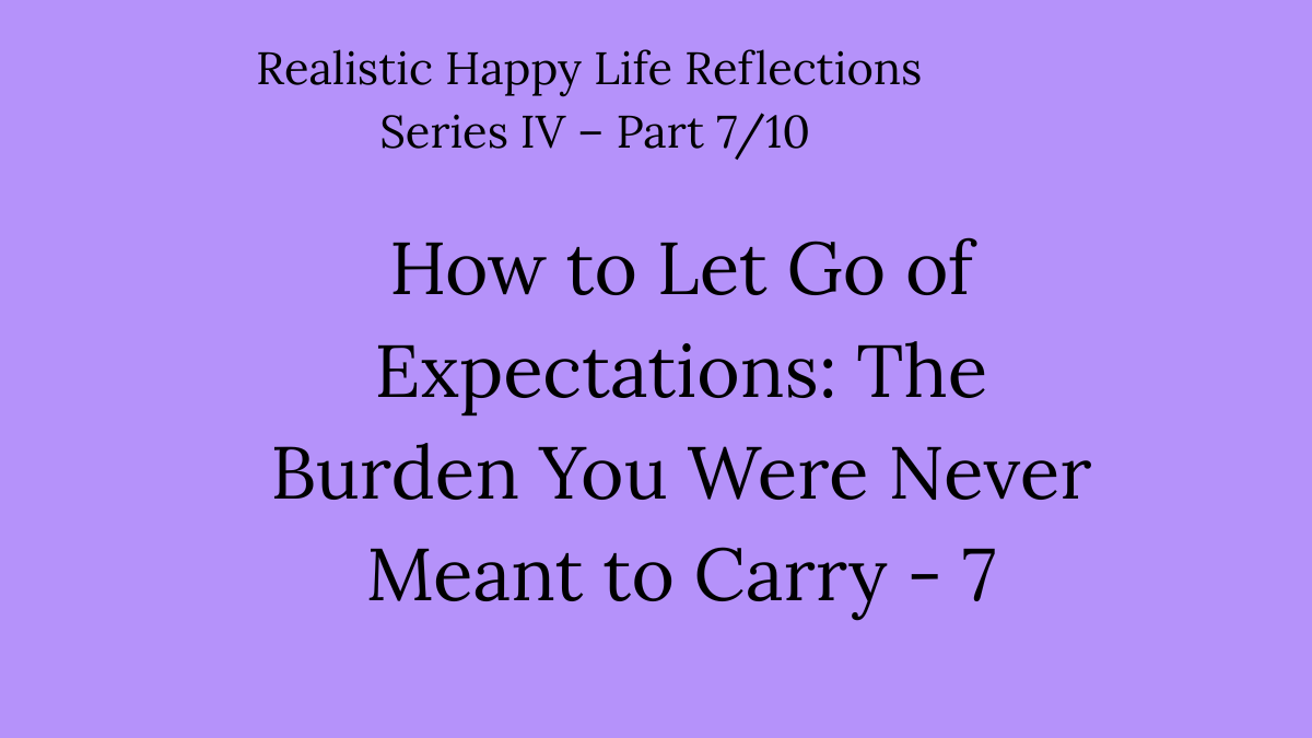 How to Let Go of Expectations: The Burden You Were Never Meant to Carry – 7