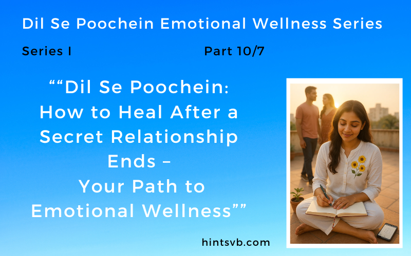 “Dil Se Poochein –    Emotional Wellness                                            Series | Part 7 of 10              Healing After Heartbreak”