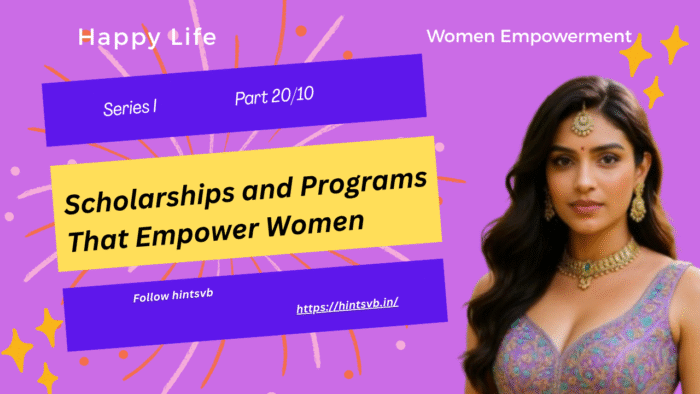 Poster featuring a traditionally dressed Indian woman and the text "Scholarships and Programs That Empower Women – Happy Life Series I, Part 20/10 by hintsvb.in" on a vibrant purple and yellow background.