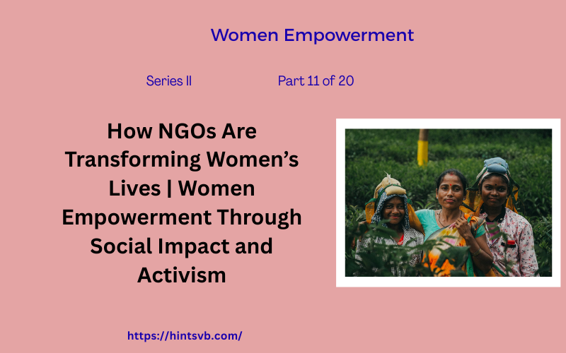 How NGOs Are Transforming Women’s Lives | Women Empowerment Series II — Part 11 of 20