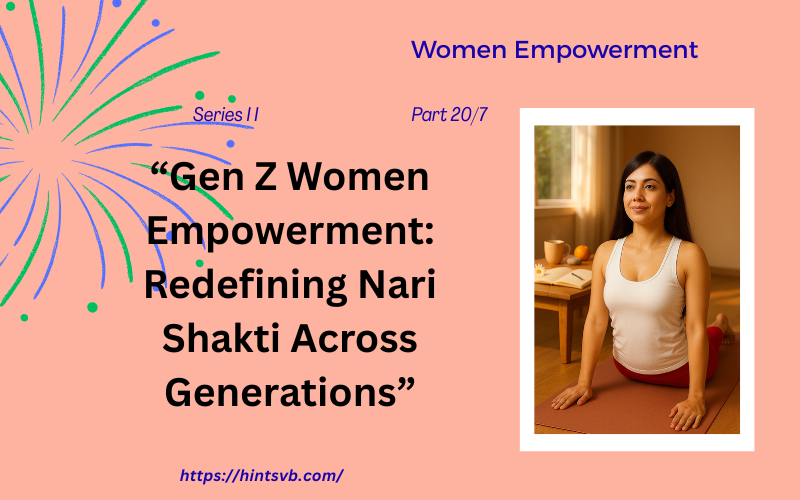 Women Empowerment Series II   Part 7 of 20                     Gen Z Women Boldly Redefining Nari Shakti