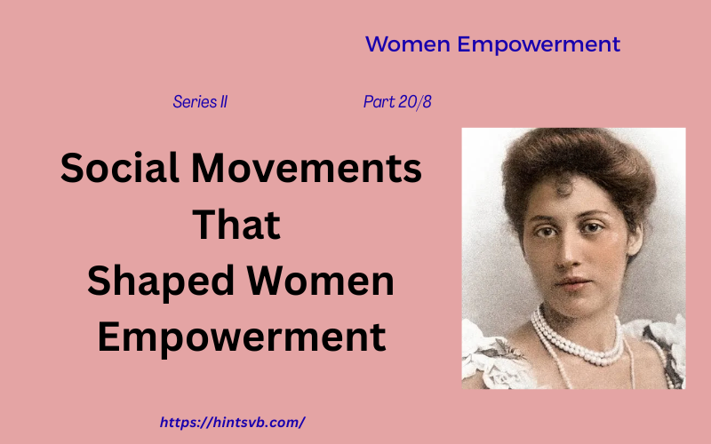Women Empowerment        Series II – Part 8 of 20   Women Empowerment Movements and Courage